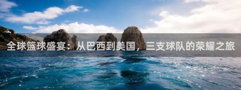 米兰体育流水怎么看：全球篮球盛宴：从巴西到美国，三支球队的荣